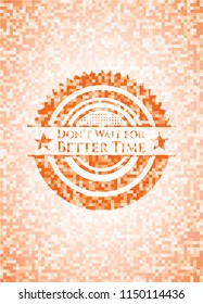 Don't Wait for Better Time abstract emblem, orange mosaic background