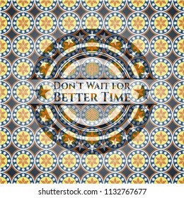 Don't Wait for Better Time arabesque badge. arabic decoration.