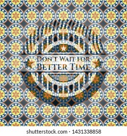 Don't Wait for Better Time arabesque badge. arabic decoration.
