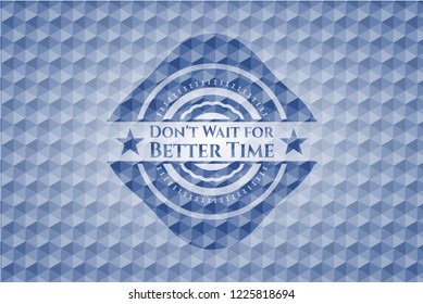Don't Wait for Better Time blue polygonal emblem.