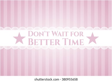 Don't Wait for Better Time card