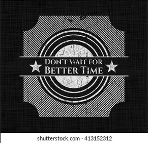 Don't Wait for Better Time with chalkboard texture