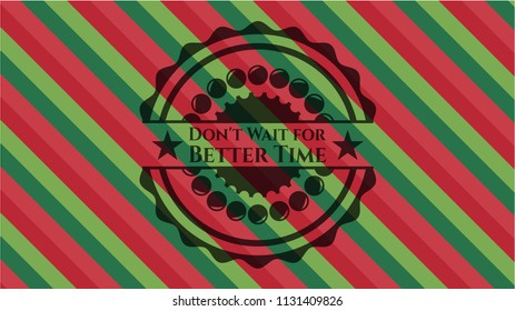 Don't Wait for Better Time christmas emblem background.