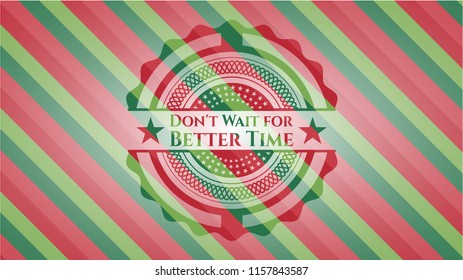 Don't Wait for Better Time christmas badge background.