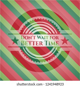 Don't Wait for Better Time christmas emblem.