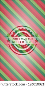 Don't Wait for Better Time christmas emblem.