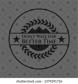 Don't Wait for Better Time dark emblem. Retro