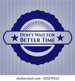 Don't Wait for Better Time emblem with denim high quality background