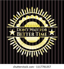 Don't Wait for Better Time gold emblem