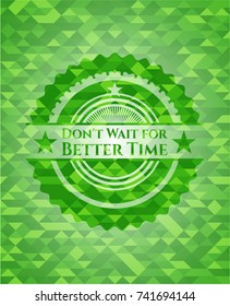 Don't Wait for Better Time green emblem. Mosaic background