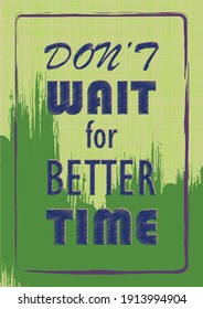 Don't wait for better time  Inspirational motivation quote Vector positive concept