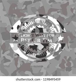 Don't Wait for Better Time on grey camouflaged pattern