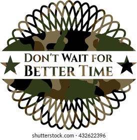 Don't Wait for Better Time on camo pattern