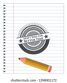 Don't Wait for Better Time pencil draw. Vector Illustration. Detailed.