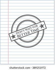 Don't Wait for Better Time pencil draw