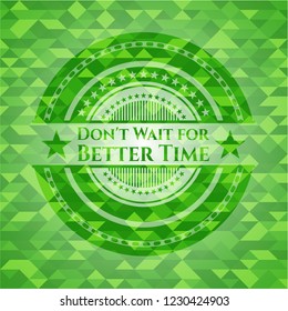 Don't Wait for Better Time realistic green mosaic emblem