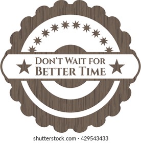 Don't Wait for Better Time retro wood emblem
