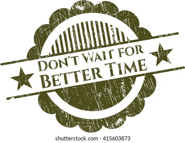 Don't Wait for Better Time rubber grunge stamp