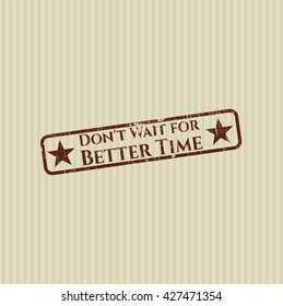 Don't Wait for Better Time rubber stamp