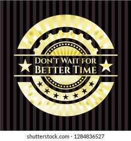 Don't Wait for Better Time shiny badge