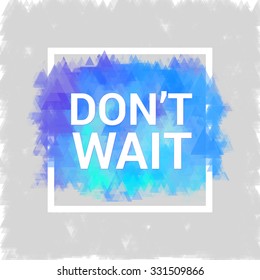 Don`t wait. Blue Inspirational Quote Vector Illustration Poster. Motivation Lettering. Typographical Poster Template.