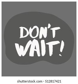 Don't Wait! (Brush Lettering Vector Illustration Design)