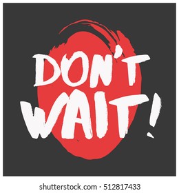Don't Wait! (Brush Lettering Vector Illustration Design)