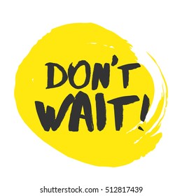 Don't Wait! (Brush Lettering Vector Illustration Design)