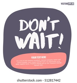 Don't Wait! (Brush Lettering Vector Illustration Design Template)