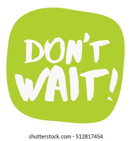 Don't Wait! (Brush Lettering Vector Illustration Design)
