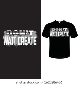 Don't Wait Create Typography T-Shirt Design Vector