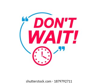 Dont Wait labels. Speech bubbles with clock icon. Advertising and marketing sticker.