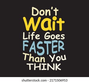 Dont Wait Life Goes Faster Than Stock Vector (Royalty Free) 2171506953 ...