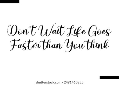 Don't wait life goes faster than you think Travel Saying Typography Text