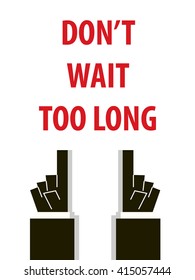 DON'T WAIT TOO LONG typography vector illustration