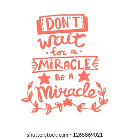 Don't wait for a miracle, be a miracle handwriting monogram calligraphy. Phrase poster graphic design. Hand drawn quotes for motivation, inspiration. Black and white engraved ink art vector.