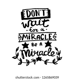 Don't wait for a miracle, be a miracle handwriting monogram calligraphy. Phrase poster graphic desing. Hand drawn quotes for motivation, inspiration. Black and white engraved ink art vector.