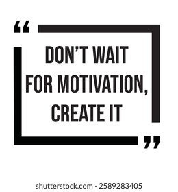 Don't wait for motivation, create it, inspirational design quote, motivational quotes, typography illustration lettering quotes