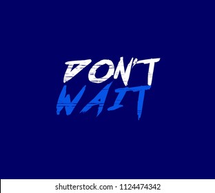 Dont Wait Motivation Typography for Tee Graphic