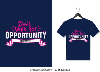 Don't Wait For Opportunity Create It. Typography Vector graphic for t shirt. Vector Poster, typographic quote or t-shirt.