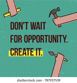 don't wait for opportunity. create it. motivational vector poster