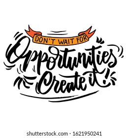 Don't wait for opportunity, Create it ! Motivationalq outes, lettering vector isolated with white background EPS 10