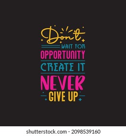 Don't wait for opportunity create it never give up typography Premium Vector