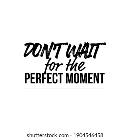 "Don't Wait For The Perfect Moment". Inspirational and Motivational Quotes Vector. Suitable For All Needs Both Digital and Print, Example : Cutting Sticker, Poster, and Other.
