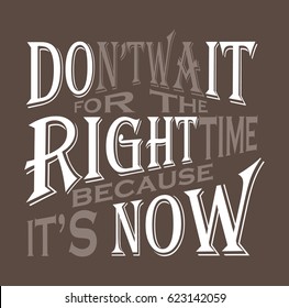 Don't wait for the right time because it's now quote design