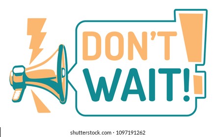 Don't wait - sign with megaphone