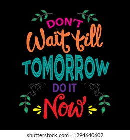 Don't wait till tomorrow do it now. Motivational quote.