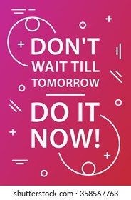 Don't wait till tomorrow - do it now! Inspirational phrase. Motivational quote. Positive affirmation. Vector typography concept design illustration. 