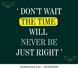 don't wait the time will never. texted quote for banner, card, t-shirt, poster.