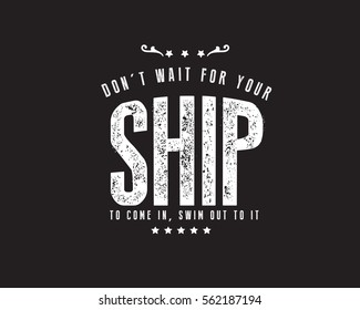 Don't wait for your ship to come in, swim out to it.  Action quote